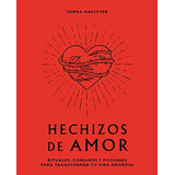 Hechizos De Amor. Rituales, Conjuros Y Pociones Para Transfo