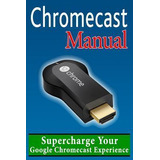 Libro Chromecast Manual : Supercharge Your Google Chromec...