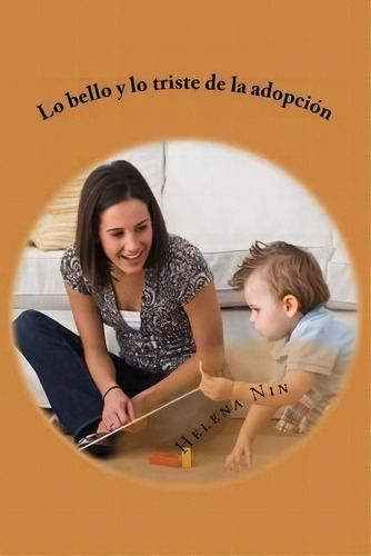 Lo Bello Y Lo Triste De La Adopcion -compilado, De Helena Nin. Editorial Createspace Independent Publishing Platform, Tapa Blanda En Español