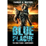Blue Plague The War Years - Countdown (book 8) -..., De Watson, Thomas A.. Editorial Independently Published En Inglés