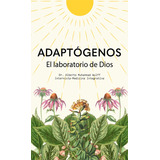 Adaptógenos: El Laboratorio De Dios, De Dr. Alberto Muhammad Wulff. Editorial Epicbook En Español, 2024