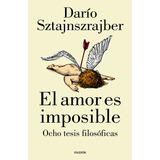 Libro El Amor Es Imposible: Ocho Tesis Filosóficas - Darío Sztajnszrajber - Editorial Paidós