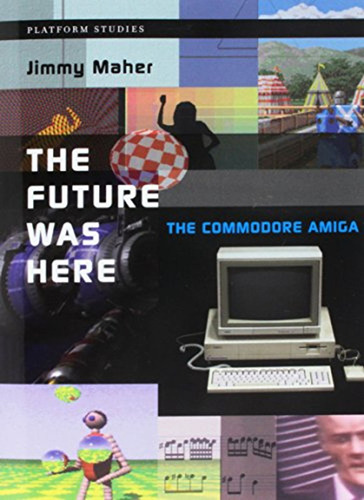 The Future Was Here: The Commodore Amiga (platform Studies) 
