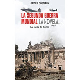 La Segunda Guerra Mundial La Caida De Berlin - Cosnava Javie