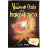 De La Masonería Oculta Y De La Iniciación Hermética/ J. M. R