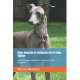 Libro: Cómo Aumentar La Inteligencia De Un Galgo Italiano: U