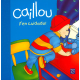 Caillou ¡ten Cuidado!: Caillou ¡ten Cuidado!, De Chouette. Serie 1, Vol. 1. Editorial Beascoa, Tapa Dura, Edición Original En Español, 2015