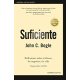 Suficiente - Reflexiones Sobre El Dinero, Los Negocios Y La Vida, De Bogle, John C.. Editorial Empresa Activa, Tapa Blanda En Español, 2022