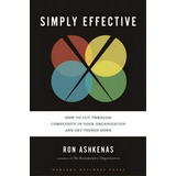 Simply Effective : How To Cut Through Complexity In Your Organization And Get Things Done, De Ron Ashkenas. Editorial Harvard Business Review Press, Tapa Dura En Inglés