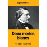 Deux Merles Blancs, De Eugene Labiche. Editorial Createspace Independent Publishing Platform, Tapa Blanda En Francés