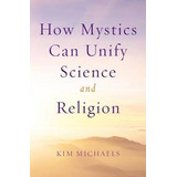 Libro How Mystics Can Unify Science And Religion - Kim Mi...