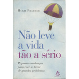 Livro Não Leve A Vida Tão A Sério, Hugo Prather