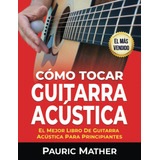 Cómo Tocar Guitarra Acustica: El Mejor Libro De Guitarra...