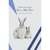 Libro: El Libro Del Conejo Rex Y Mini Rex (conejos De Raza)