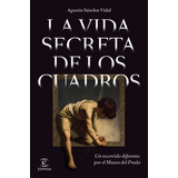 La Vida Secreta De Los Cuadros, De Agustin Sanchez Vidal. Editorial Espasa, Tapa Blanda En Español