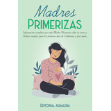 Madres Primerizas: Información Completa Que Toda Madre Pr...