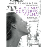 Libro Alquimia De Cuerpo Y Alma Alimentación - Male Ramos Mejía - Editorial Planeta