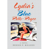 Lydia's Blue Rolls-royce, De Killeen, Dennis F.. Editorial Xlibris Us, Tapa Dura En Inglés