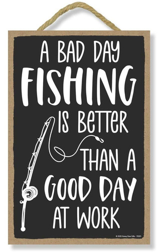 Un Mal Día De Pesca Es Mejor Que Un Buen Día En El Tr...