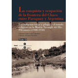 La Conquista Y Ocupaciãâ³n De La Frontera Del Chaco Entre Paraguay Y Argentina, De Dalla-corte Caballero, Gabriela. Editorial Publicacions I Edicions De La Universitat De Barce, Tapa Blanda En Español