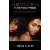 Coils & Curls The Hair Product Handbook - Nicole Harmon (...