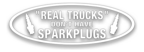 Real Trucks Don't Have Spark Plugs - Calcomanía Para Diésel 