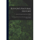 Buffon's Natural History: Containing A Full And Accurate Description Of The Animated Beings In Na..., De Buffon, Georges Louis Le Clerc. Editorial Legare Street Pr, Tapa Blanda En Inglés