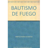 Bautismo De Fuego, De Horacio Matias Orefice. Editorial Argentinidad, Tapa Blanda, Edición 2010 En Español