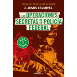 Las Operaciones Secretas De La Policía Federal, De Esquivel, J. Jesús. Serie Inédito Editorial Debolsillo, Tapa Blanda En Español, 2022