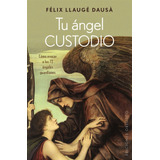 Tu Ángel Custodio: Cómo Evocar A Los 72 Ángeles Guardianes, De Llaugé Dausà, Félix. Editorial Ediciones Obelisco, Tapa Blanda En Español, 2016