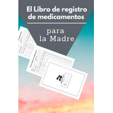 Libro : El Libro De Registro De Medicamentos Para La Madre.