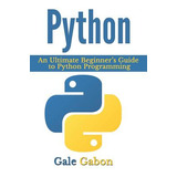 Libro Python: An Ultimate Beginner's Guide To Python Prog...