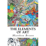 Libro The Elements Of Art - Brown, Matthew E.