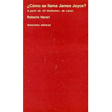 ¿como Se Llama James Joyce? - Roberto Harari