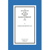 An Account Of The Plague Which Raged At Moscow In 1771, De De Mertens M. D., Charles. Editorial Createspace, Tapa Blanda En Inglés