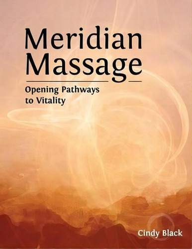 Meridian Massage : Opening Pathways To Vitality, De Cindy Black. Editorial Black & Butje, Inc, Tapa Blanda En Inglés, 2016