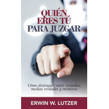 Quién Eres Tú Para Juzgar?: Cómo Distinguir Entre Verdades, Medias Verdades Y Mentiras, De Erwin W. Lutzer. Editorial Portavoz En Español