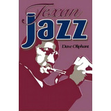 Texan Jazz, De Dave Oliphant. Editorial University Texas Press, Tapa Blanda En Inglés