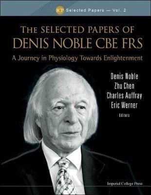 Selected Papers Of Denis Noble Cbe Frs, The: A Journey In...