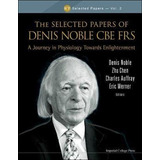 Selected Papers Of Denis Noble Cbe Frs, The: A Journey In...