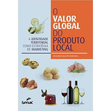 O Valor Global Do Produto Local: A Identidade Territorial Como Estratégia De Marketing, De Ruschel, Rogerio Raupp. Editora Senac - Sp, Capa Mole, Edição 1ª Edição - 2019 Em Português