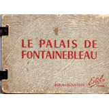 Le Palais De Fontainebleau  Album - Souvenir     ( Antiguo )