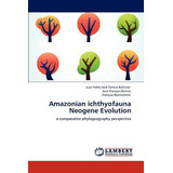 Libro Amazonian Ichthyofauna Neogene Evolution - Juan Pab...