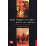 Felipe Ángeles Y Los Destinos De La Revolución Mexicana / 2 Ed., De Guilpain Peuliard , Odile., Vol. No. Editorial Fce (fondo De Cultura Económica), Tapa Blanda En Español, 1