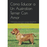 Como Educar A Un Australian Terrier Con Amor: Adiestramiento