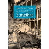 Urban Design, Chaos, And Colonial Power In Zanzibar, De William Cunningham Bissell. Editorial Indiana University Press, Tapa Blanda En Inglés