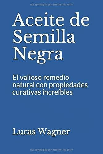 Aceite De Semilla Negra El Valioso Remedio Natural., De Wagner, Lucas. Editorial Independently Published En Español