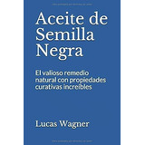 Aceite De Semilla Negra El Valioso Remedio Natural., De Wagner, Lucas. Editorial Independently Published En Español