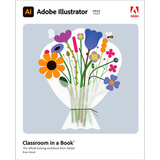 Adobe Illustrator Classroom In A Book (2023 Release): The Of