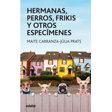 Hermanas Perros Frikis Y Otros Especimenes, De Maite Carranza, Julia Prats, Maite Carranza, Julia Prats. Editorial Edebé En Español